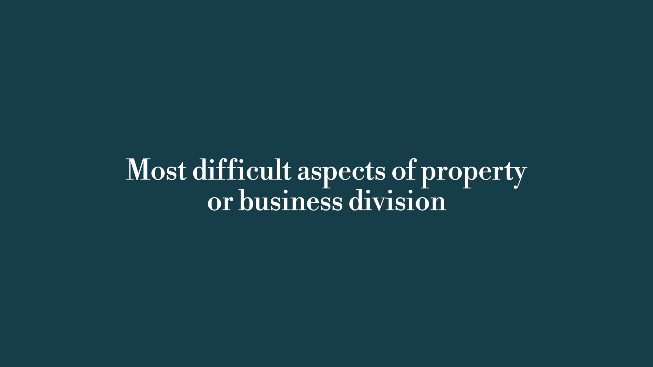 The most difficult aspects of property division