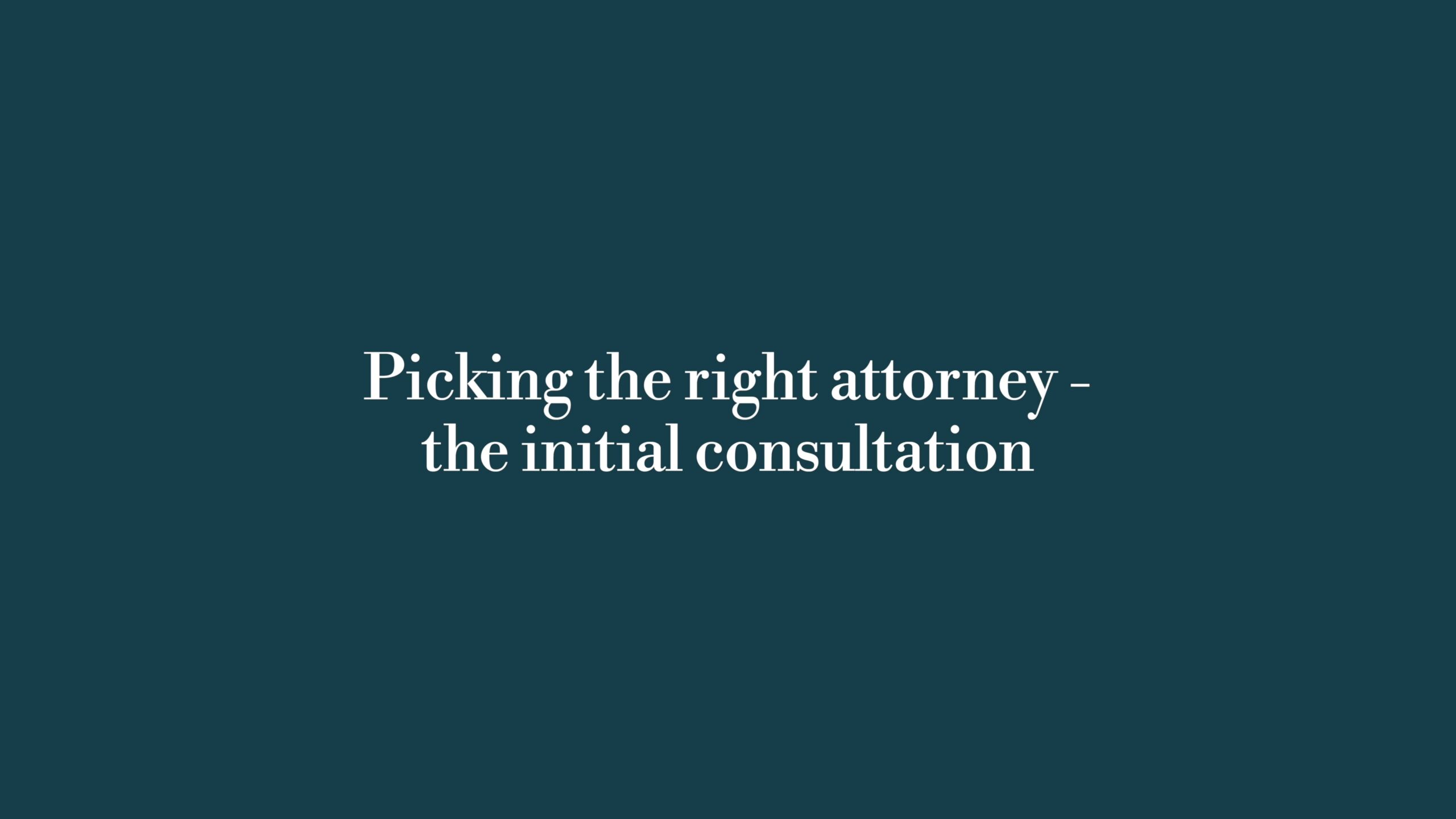 Picking the right attorney &#8211; the initial consultation