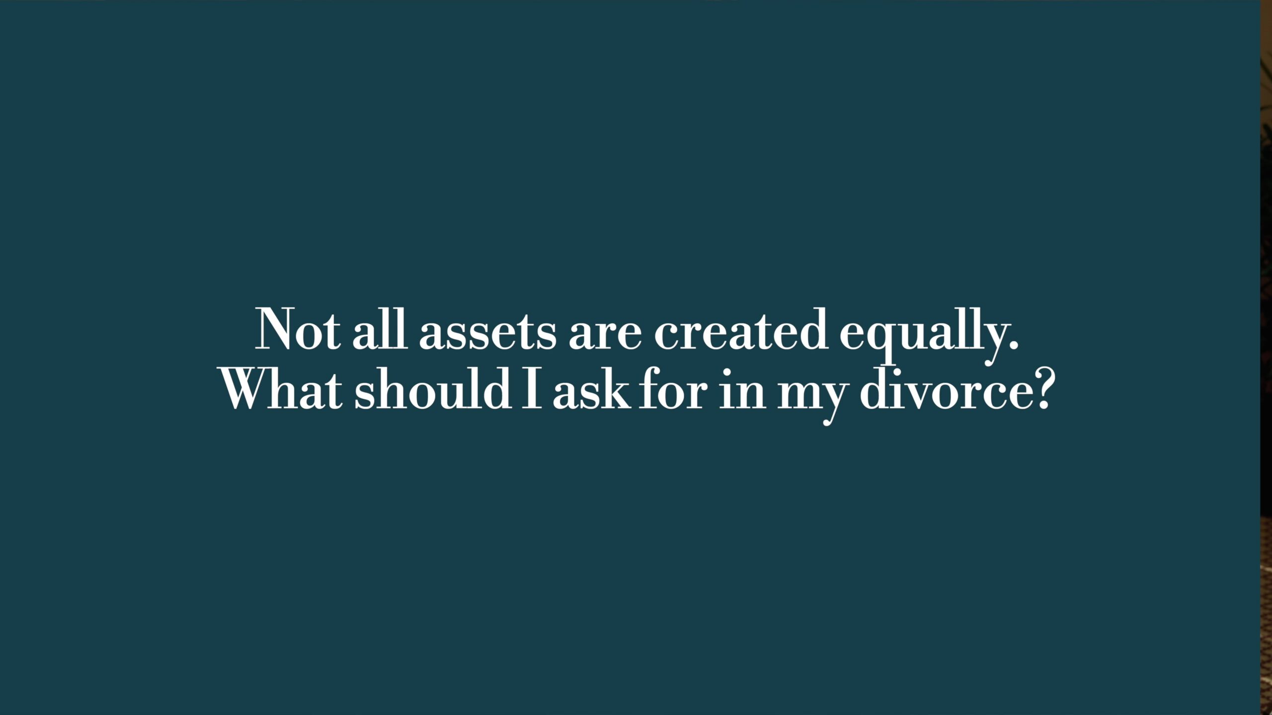 Not all assets are created equally. What should I ask for in my divorce?